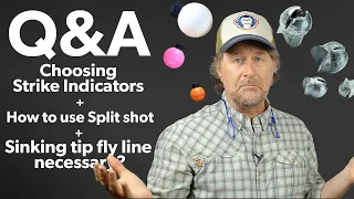 Q&A | #15 - How do I choose strike indicators + Split Shot + Is sinking tip fly line necessary?