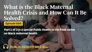 Public Health in the Field: What is the Black Maternal Health Crisis and How Can It Be Solved?