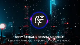 GIPSY CASUAL x DESSITA & DONIKA - KELUSHKA // NIKOGA TVOI [ REMIX ]