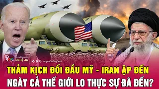 Toàn cảnh quốc tế: Thảm kịch đối đầu Mỹ - Iran ập đến, ngày cả thế giới lo thực sự đã đến?