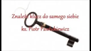 Znaleźć klucz do samego siebie - ks. Piotr Pawlukiewicz (audio)