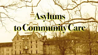 History of Psychiatry - Asylums to Community Care