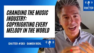 Chatter #283 - Damien Riehl on Changing The Music Industry: Copyrighting Every Melody In The World