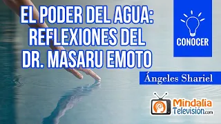 El poder del agua: reflexiones del Dr. Masaru Emoto, por Ángeles Shariel