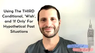 Using The THIRD Conditional, 'Wish', and 'If Only' For Hypothetical Past Situations