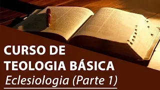 Eclesiologia (Parte 1) - Curso de Teologia Básica
