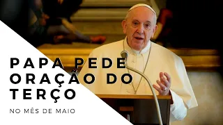 PAPA FRANCISCO PEDE ORAÇÃO DO TERÇO NO MÊS DE MAIO