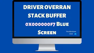 DRIVER OVERRAN STACK BUFFER; 0x000000f7 Blue Screen on Windows 11/10