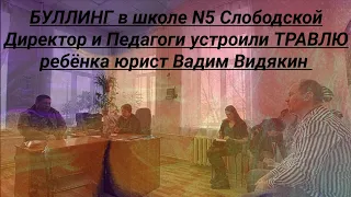 Буллинг в школе N5 Слободской Директор и педагоги устроили ТРАВЛЮ ребёнка юрист Вадим Видякин