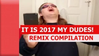 It is 2017 My Dudes - REMIX COMPILATION