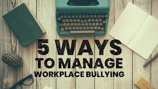 5 Ways to Manage Workplace Bullying