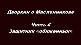 Дворкин о Масленникове Часть 4  Защитник «обиженных»