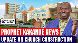 Prophet Kakande News: The Update on Church Construction