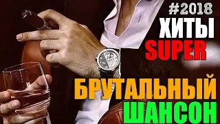 БРУТАЛЬНЫЙ ШАНСОН - СБОРНИК КРУТОГО ШАНСОНА 2018