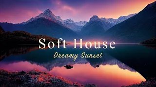 Soft House 🌄🏔Dreamy Sunset Mix【House / Chill Mix / Instrumental】