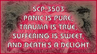 SCP 3503 - Panic is Pure, Trauma is True, Suffering is Sweet, and Death's a Delight