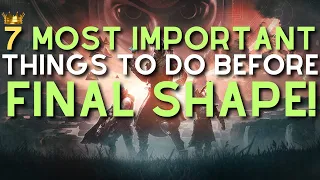 7 MOST IMPORTANT THINGS for EVERYONE to do BEFORE Final Shape!