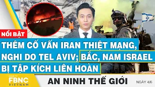 An ninh thế giới 4/6 | Thêm cố vấn Iran thiệt mạng, nghi do Tel Aviv; Bắc, Nam Israel bị tập kích