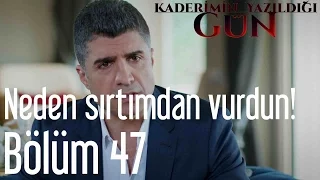 Kaderimin Yazıldığı Gün 47. Bölüm - Neden Sırtımdan Vurdun?