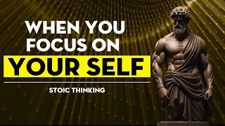 Focus on YOURSELF and See What Happens | Stoic Thinking.