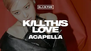 BLACKPINK 「Kill This Love」 Acapella