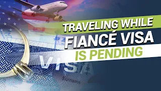 Traveling while Fiance visa is pending