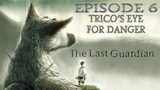"Trico's Eye For Danger" | The Last Guardian Walkthrough Episode 6 (Playstation 4)