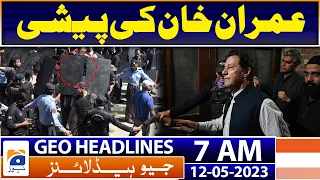 Geo News Headlines 7 AM - Imran Khan's appearance in the Islamabad High Court | 12th May 2023