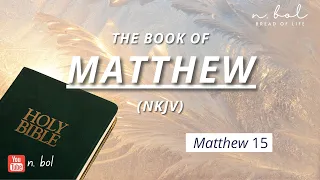 Matthew 15 - NKJV Audio Bible with Text (BREAD OF LIFE)