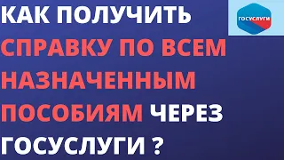 Как получить справку по всем назначенным выплатам, пособиями через госуслуги ?