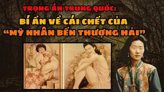 TRỌNG ÁN TRUNG QUỐC | Cái Chết Bí Ẩn Của "Mỹ Nhân Bậc Nhất Thượng Hải"