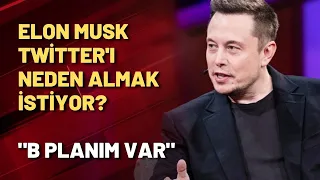 Elon Musk Twitter'ı neden almak istiyor? "B planım var"