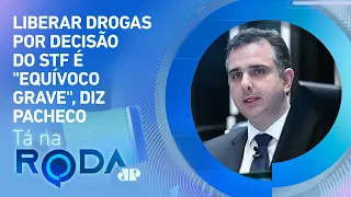 Pacheco critica STF e diz que decisão sobre drogas tem que ser do Congresso | TÁ NA RODA