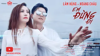 Em Đừng Đi !!!  - Lâm Hùng - Hoàng Châu | Tuyệt Đỉnh Song Ca Hay Nhất