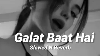 Galat Baat Hai song (slowed and Reverb) 🎧