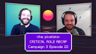 Critical Role Campaign 3 Episode 22 Recap: "Promise and Potential" || The Pixelists Podcast