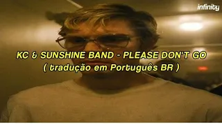 Kc and Sunshine band - Please Don't Go Traduzida(Jeffrey Dahmer) PT+ BR!!