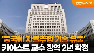 '중국에 자율주행 기술 유출' 카이스트 교수 징역 2년 확정 / 연합뉴스TV (YonhapnewsTV)