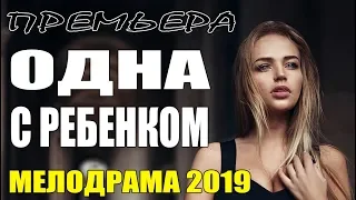 Фильм 2019 || ОДНА С РЕБЕНКОМ || Русские Мелодрамы 2019 новинки / сериалы HD