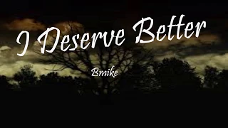 Bmike-I Deserve Better(Lyrics)