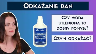 Odkażanie ran WODĄ UTLENIONĄ to błąd! Alkoholem, jodyną i gencjaną również.