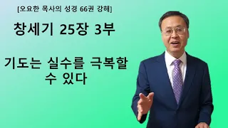 오요한 목사의 성경 66권 강해: 창세기 25장 3부 "기도는 실수를 극복할 수 있다"