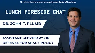 Fireside Chat: Dr. John F. Plumb, Assistant Secretary of Defense for Space Policy