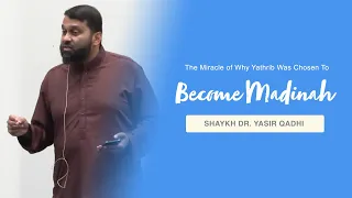 The Miracle of Why Yathrib Was Chosen To Become Madinah | Shaykh Dr. Yasir Qadhi