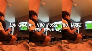 Lou Garcia- Não fosse tão tarde (letra- Speed- up)