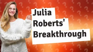 What was Julia Roberts first major role?