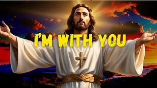 𝐆𝐨𝐝 𝐌𝐞𝐬𝐬𝐚𝐠𝐞: I'm with you | God Message Today | God's Message Now | Jesus Message |