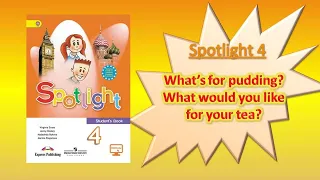 #SPOTLIGHT 4. Module 3. What’s for pudding? What would you like for your tea?