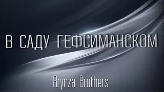 В саду Гефсиманском - Братья Брынза - Brynza Brothers - Христианская Песня