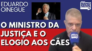 Oinegue: Será que, depois de elogiar cães, o ministro da Justiça vai combater o crime organizado?